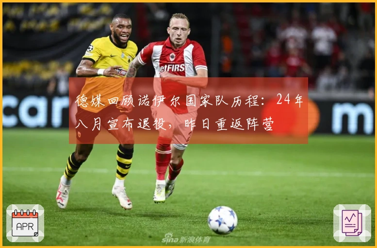 德媒回顾诺伊尔国家队历程：24年八月宣布退役，昨日重返阵营